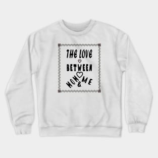 the love between mom and me Crewneck Sweatshirt